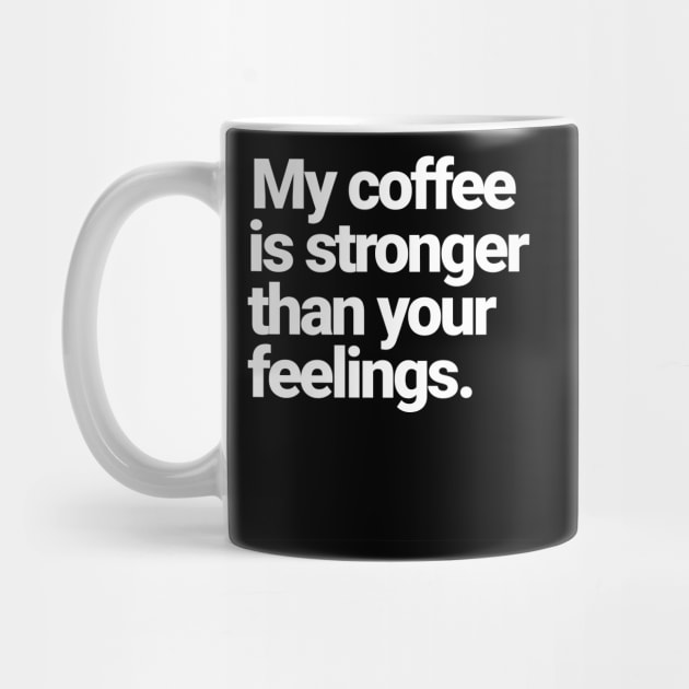 My Coffee Is Stronger Than Your Feelings by Farm Road Mercantile 